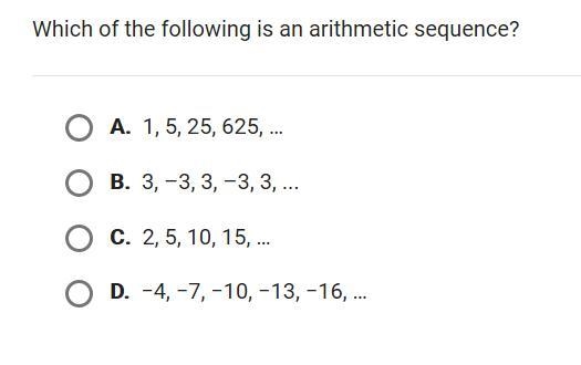 which of the following is an arithmatic sequence A. 1,5,25,625 B. 3,-3,3,-3,3 C. 2,5,10,15 D-example-1