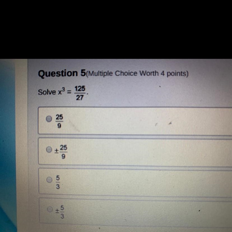 Question 5 Multiple Choice Solve x^3= 125/27 A. 25/9 B. +/- 25/9 C. 5/3 D. +/- 5/3-example-1