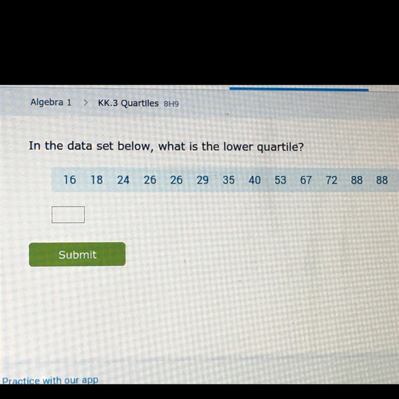 In the data set below, what is the lower quartile? 16 18 24 26 26 29 35 40 53 67 72 88 88-example-1