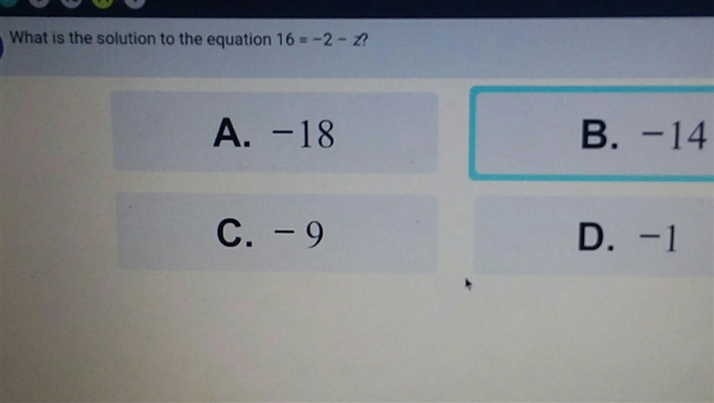 What is the solution to the equation 16= -2 - z? A.) -18 B.) -14 C.) -9 D.) -1​-example-1