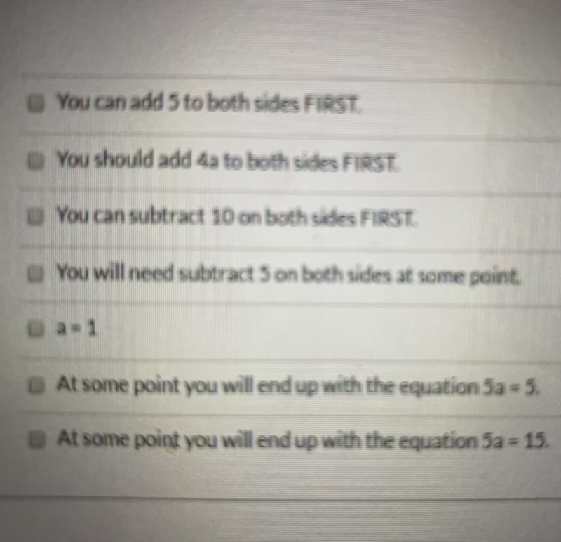 Select ALL true statements about solving the equation : 4a - 5 = 10 - a-example-1