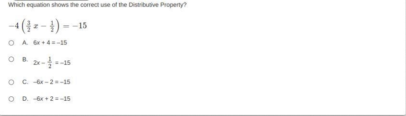 Which equation shows the correct use of the Distributive Property? −4(3/2x−1/2)=−15 A-example-1