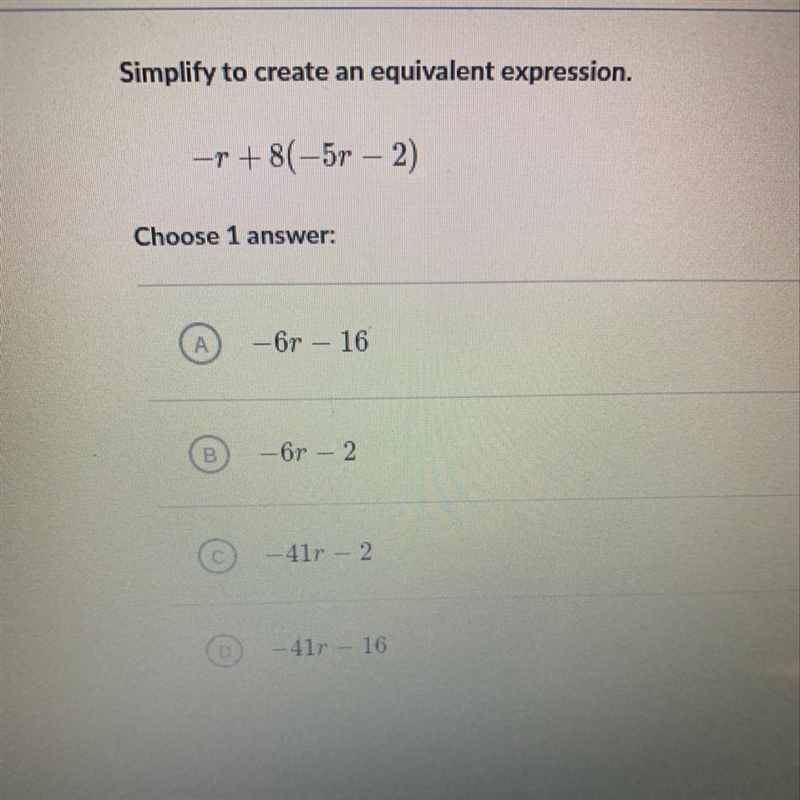 Simplify to create an equivalent expression. -r +8(-5r - 2) Choose 1 answer: -6r – 16 -6r-example-1