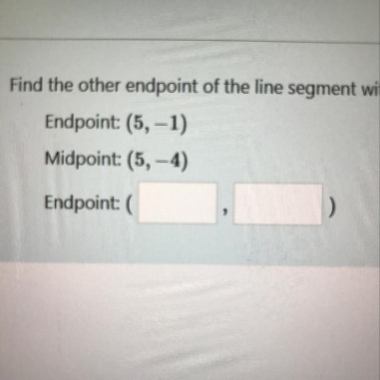 Find the other endpoint of the line segment with the given endpoint and midpoint-example-1