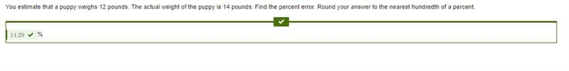 You estimate that a puppy weighs 12 pounds. The actual weight of the puppy is 14 pounds-example-1