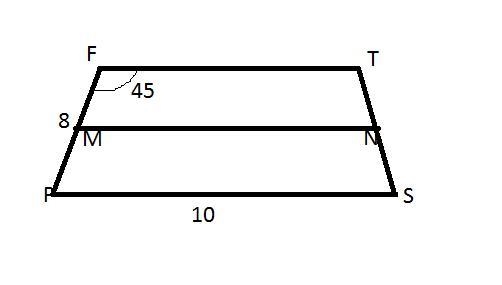 Given: FPST is a trapezoid, FP=ST, m∠F=45°, PF=8, PS=10 Find: The midsegment MN.-example-1