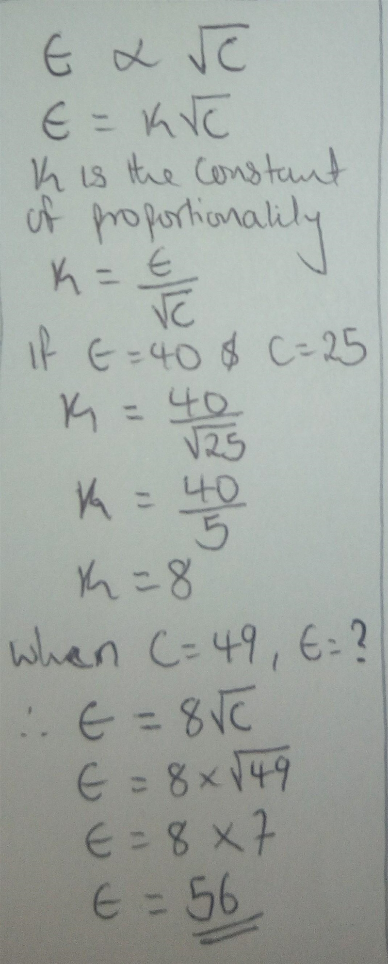 E varies directly with the square root of C. If E=40 when C=25 find: E when C= 49-example-1