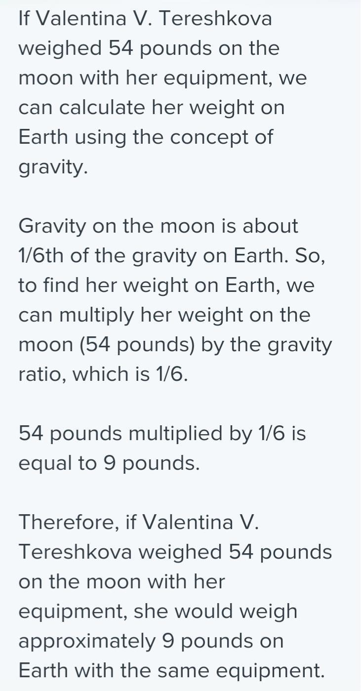 If Valentina V. Tereshkova had landed on the moon with her equipment and weighed 54 pounds-example-1