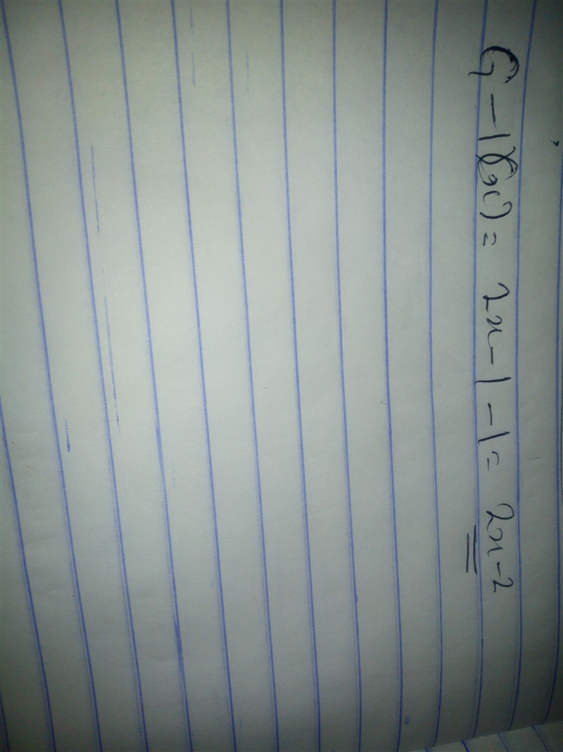 Given: F(x) = 2x 2 + 1, G(x) = 2x - 1, H(x) = x G -1 (x) =-example-1