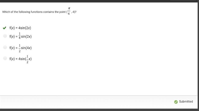 Which of the following functions contains the point (pi/4, 4)? f(x) = 4sin (2x) f-example-1