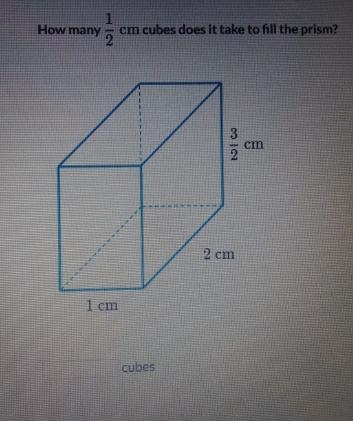 How many cubes with side lengths of 1/2 cm does it take to fill up the prism-example-1