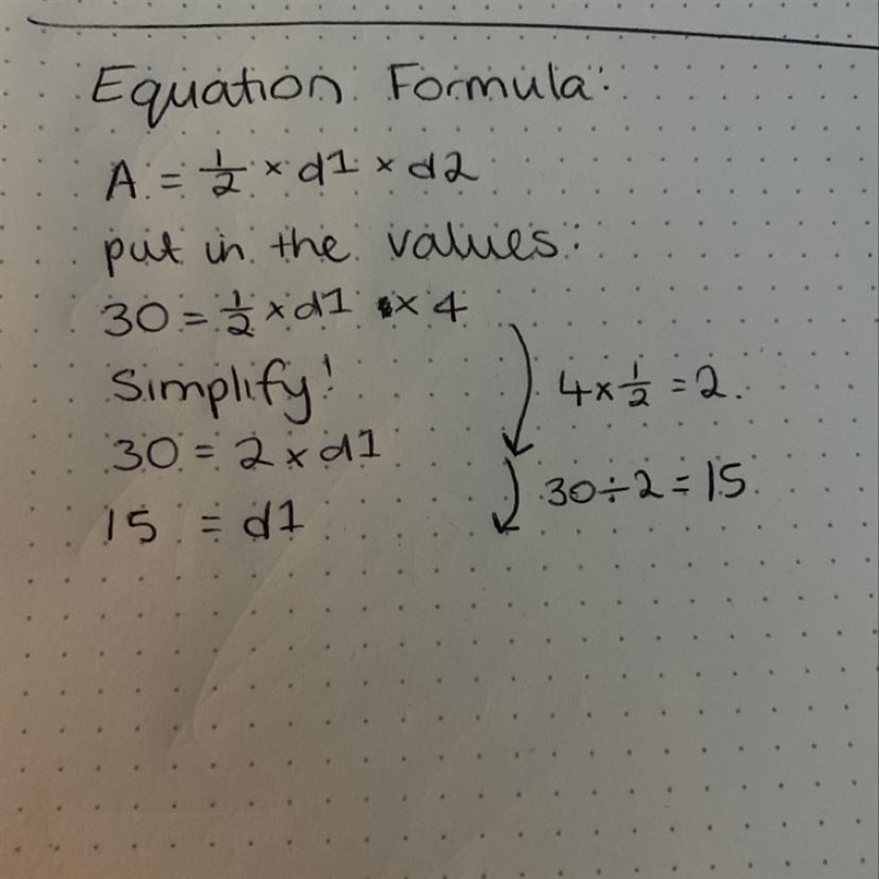 The equation for a rhombus is A=1/2 d1• d2•. Find d1 when A=30 and d2 =4 need urgent-example-1