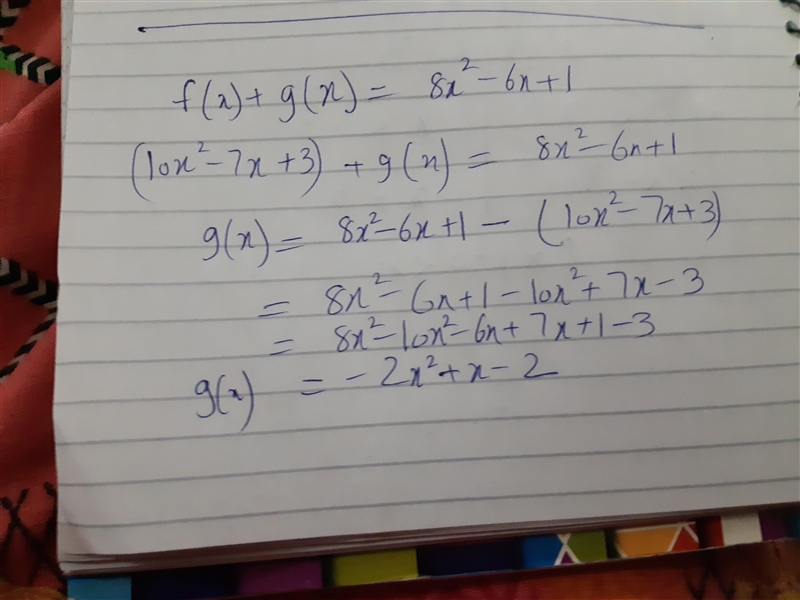 7. If f(x) + g(x) = 8x2 - 6x + 1 and f(x) = 10x2 - 7x + 3, what is g(x)? A. g(x) = 2x-example-1