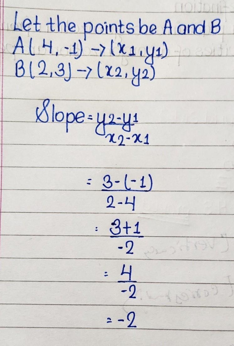 A line passes through the points (4, -1) and (2, 3), what is the slope of the line-example-1