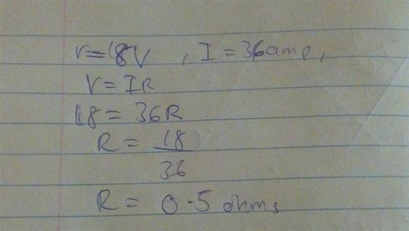 Voltage 18v current =36 amps resistance =?-example-1