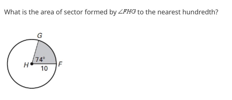 15. What is the area of sector formed by ZFHG to the nearest hundredth? G H 74° 10 F-example-1