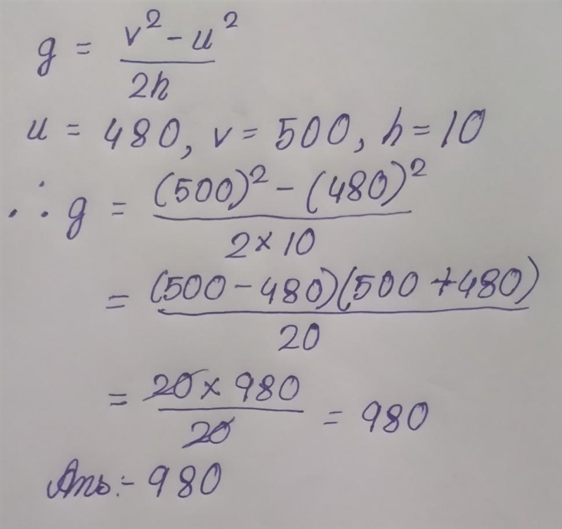 g = \frac{ {v}^(2) - {u}^(2) }{2h} Given that, u = 480 \\ v = 500 \\ h = 10 find the-example-1