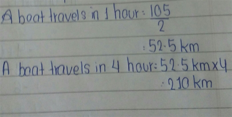 A boat travels 105 km in 2 hours (with a constant speed) how far can it travel in-example-1