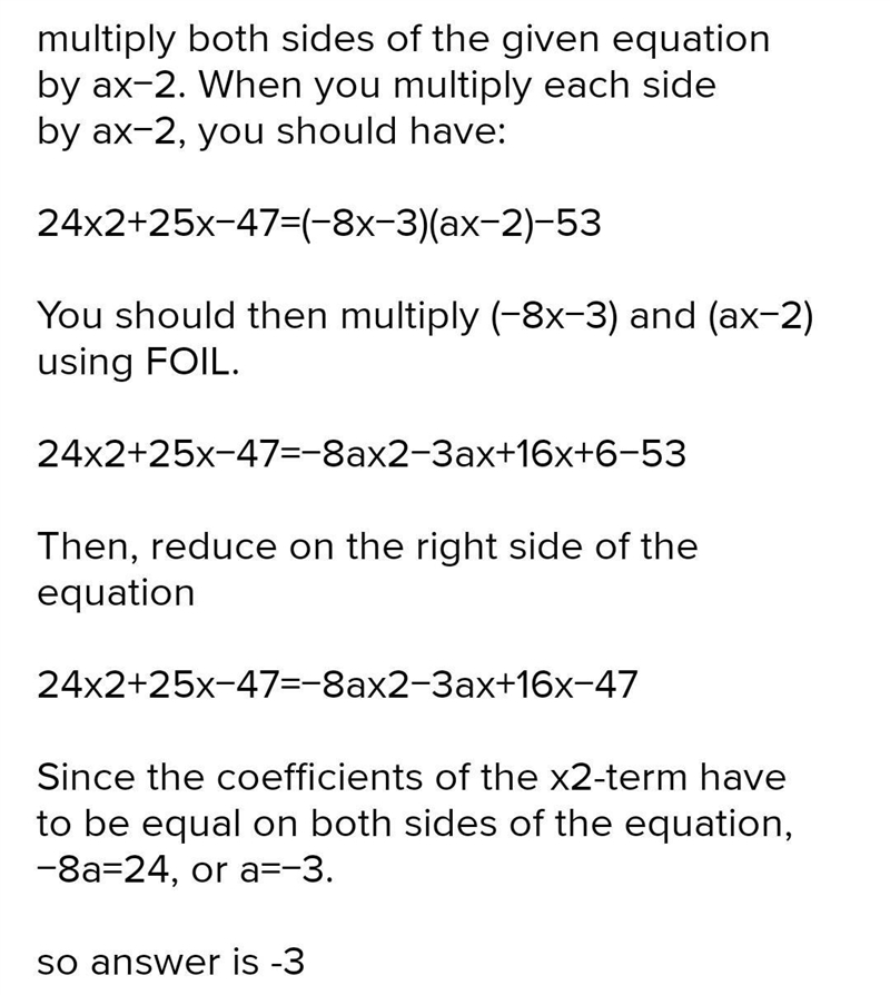 The equation 24x2+25x−47 ax−2 =−8x−3− 53 ax−2 is true for all values of x≠ 2 a , where-example-1