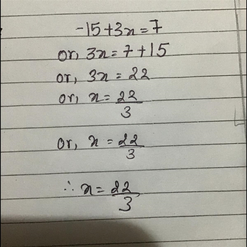 Solve for x: -15 + 3x = 7 A. -8/3 B. -7/12 C. 8/3 D. 22/3​-example-1