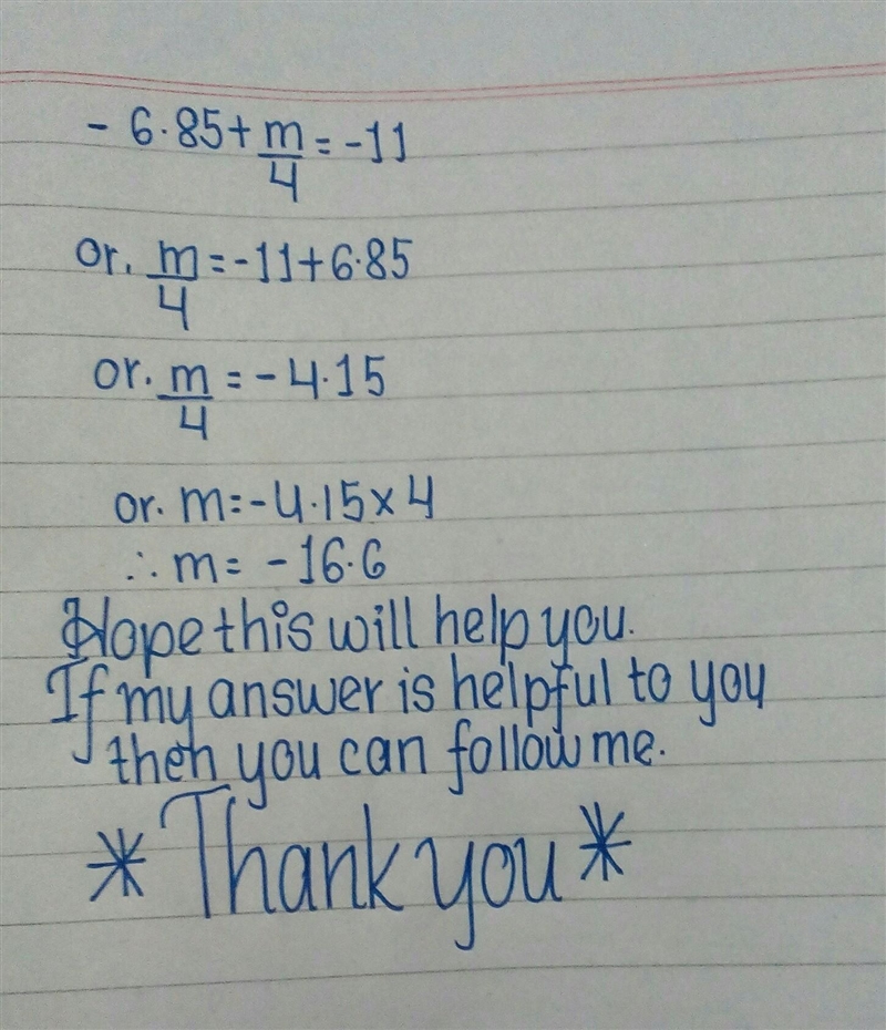 What would m equal if -6.85+m/4=-11​-example-1