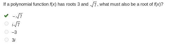 If a polynomial function f(x) has roots 3 and StartRoot 7 EndRoot, what must also-example-1