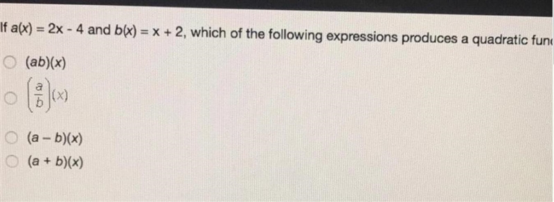 If a(x)=2x-4 and b(x) =x+2, which of the following expressions produces a quadratic-example-1