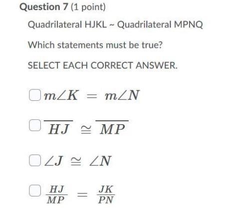 Quadrilateral HJKL ~ Quadrilateral MPNQ Which statements must be true-example-1