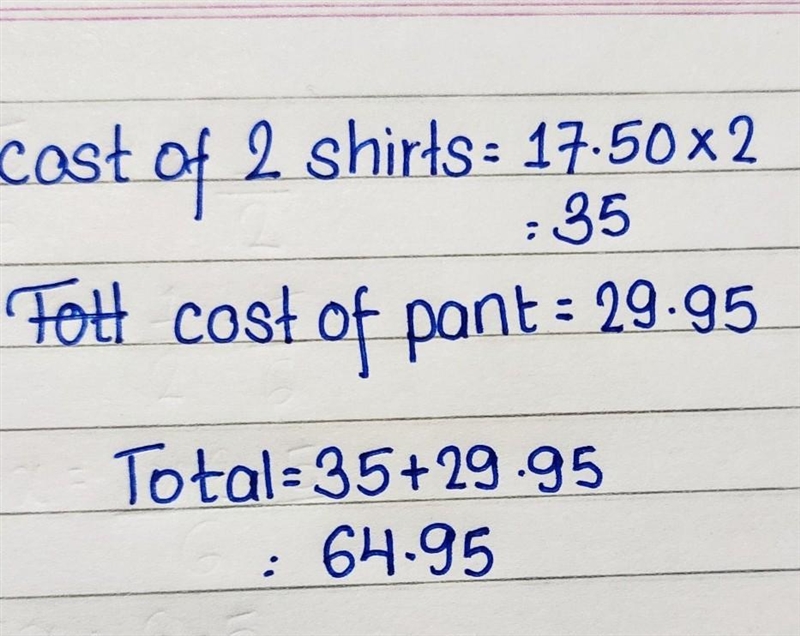 You buy 2 shirts for $17.50 each and one pair of pants for $29.95. What was your total-example-1