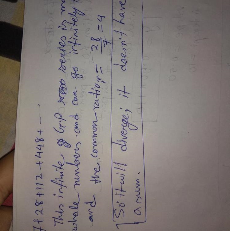 4. Does the following infinite series converge or diverge? Explain your answer. 7 + 28 + 112 + 448 +... It-example-1