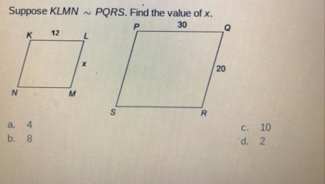 Suppose KLMN ~ PQRS. Find the value of x. 300 a. b. 4 8 C. d. 10 2 Please select the-example-1