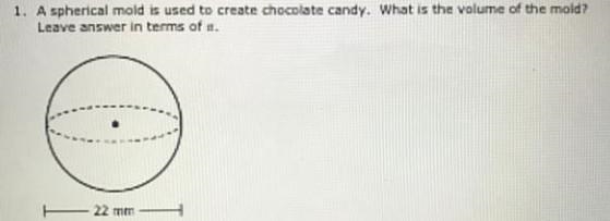 PLEASE HELPPPP A spherical mold is used to create chocolate candy. What is the volume-example-1