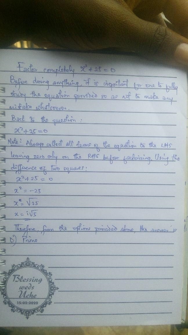 Factor completely x2 + 25. A) (x + 5)(x + 5) B) (x + 5)(x − 5) C) (x − 5)(x − 5) D-example-1