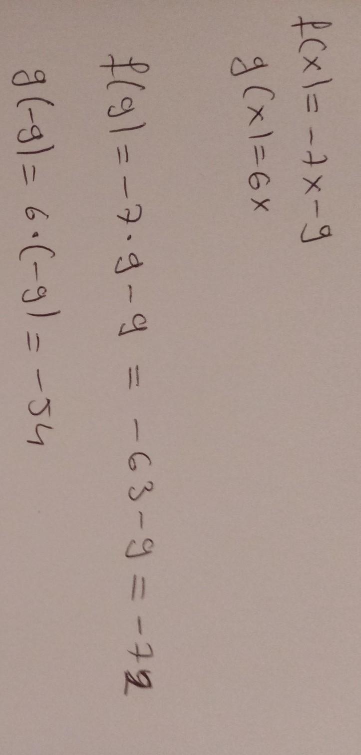 Find the value of f(9) and g(-9)if f(x)=-7x-9 and g(x) =6x A. F(9)=-16 G(-9)=-760 B-example-1