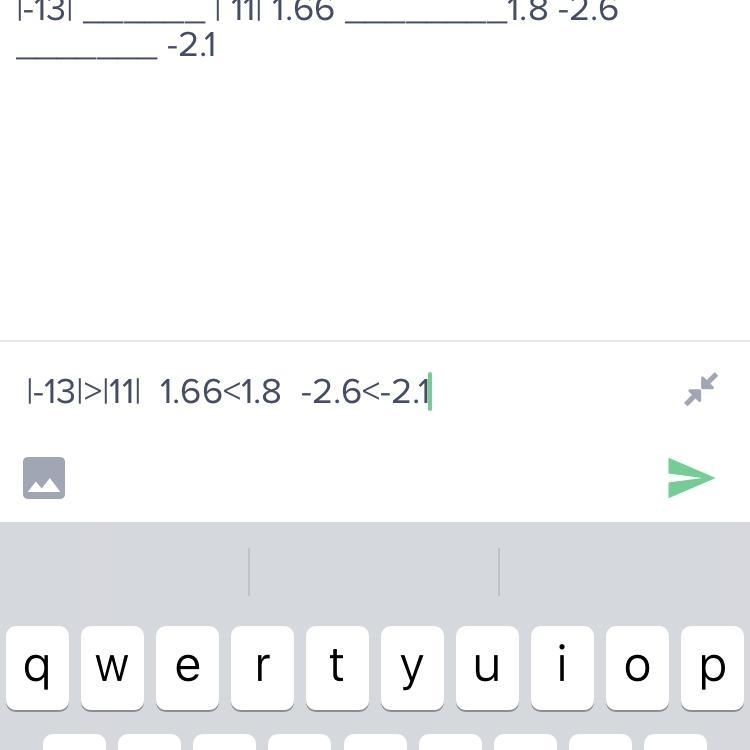 Plz help Place the signs to explain the following relationships. |-13| ______ | 11| 1.66 ________1.8 -2.6 _______ -2.1-example-1