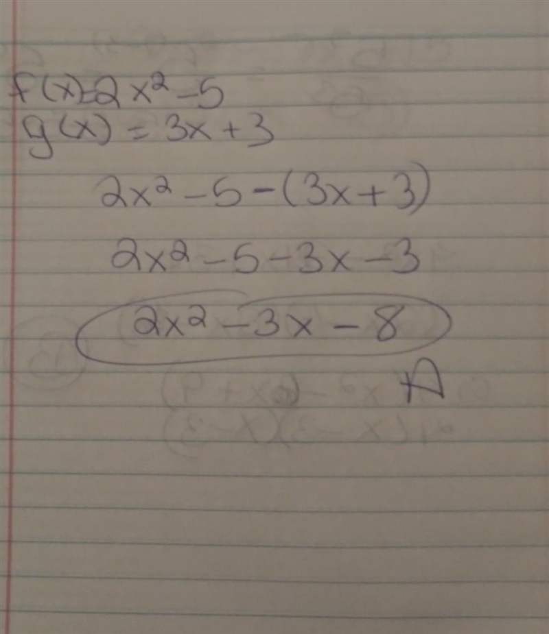 If F(x)=2x^2-5 and g(x)=3x+3, find (f-g)(x) A.2x^2-3x-8 B.-x^2-8 C.3x-2x^2-2 D.2x-example-1