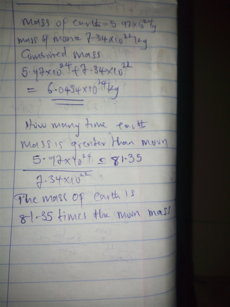 The mass of the Earth is 5.97 x 10^24 kilograms. the moon is 7.34 x 10^22 kilograms-example-1