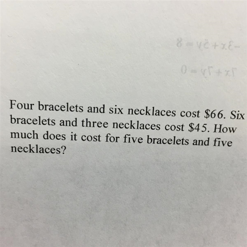 Four bracelets and 6 necklaces cost $66. Six bracelets and three necklaces cost $45. How-example-1