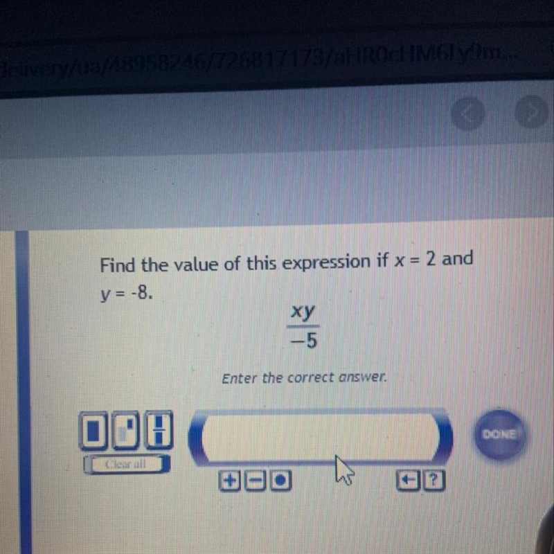 Find the value of this expression if x = 2 and y = -8. xy / -5-example-1