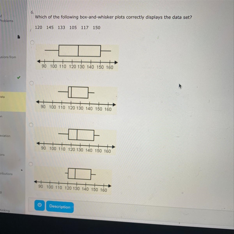 Which of the following box and whisker plots correctly displays the data set 120 145 133 105 117 150 ?-example-1
