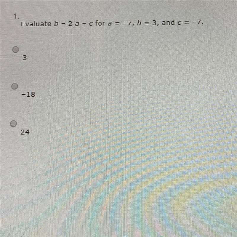 Evaluate b-2a-c for a = -7, b = 3, and c = -7 a: 3 b: -18 c: 24-example-1