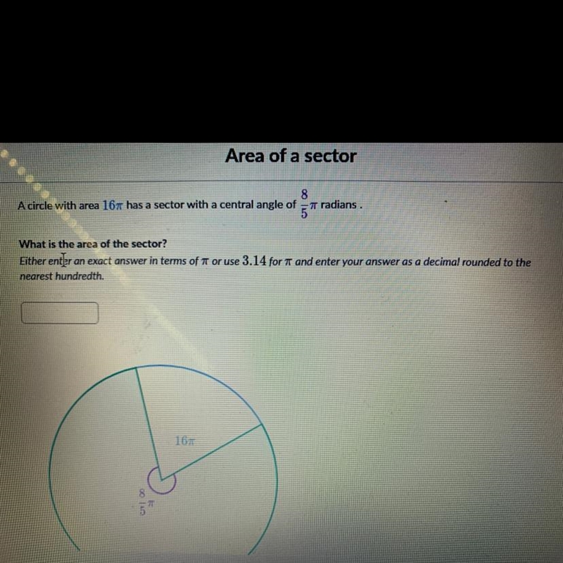 A circle with area 16pi has a sector with a central angle of 8/5pi radians. What is-example-1