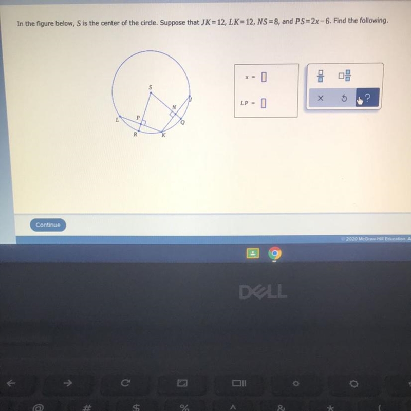 PLEASE HELP!! S is the center of the circle. Suppose that JK=12, LK=12, NS=8, and-example-1