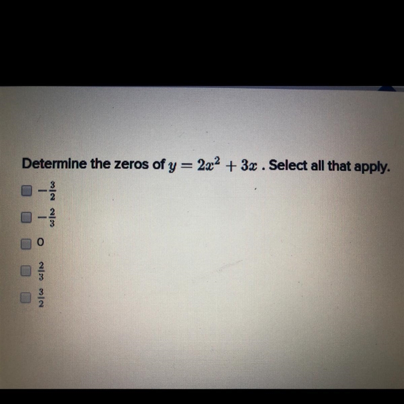 Determine the zeros of y = 2.2 + 3x . Select all that apply.-example-1