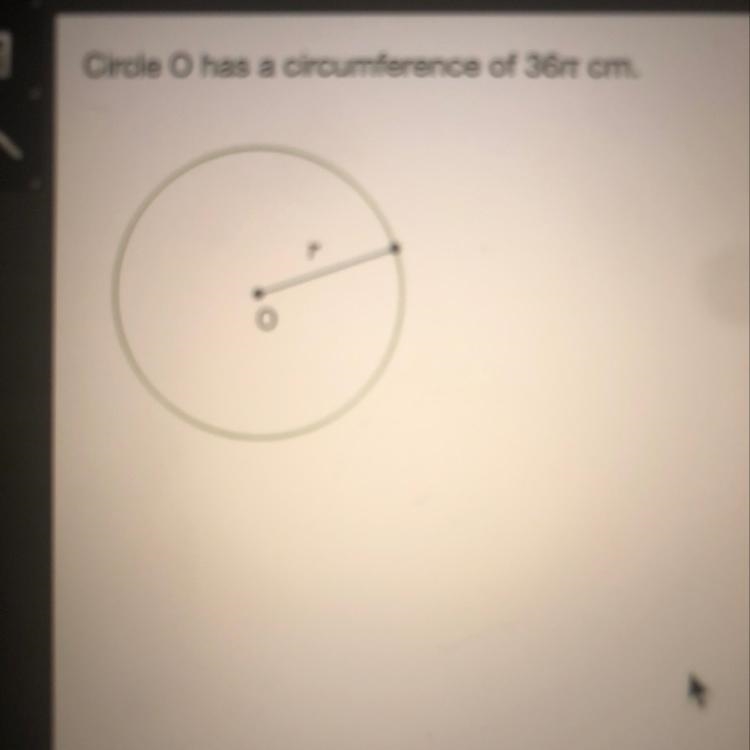 Circle O has a circumference of 36 cm. What is the length of the radius, ? 6 cm 18 cm-example-1