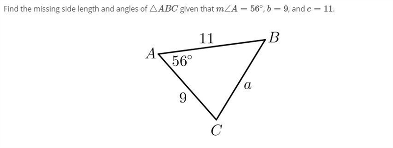 Find the missing side length and angles of △ABC given that m∠A=56∘, b=9, and c=11. In-example-1