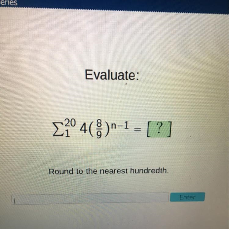 Evaluate the geometric series. Round to the nearest hundredth. Please help me!!!-example-1