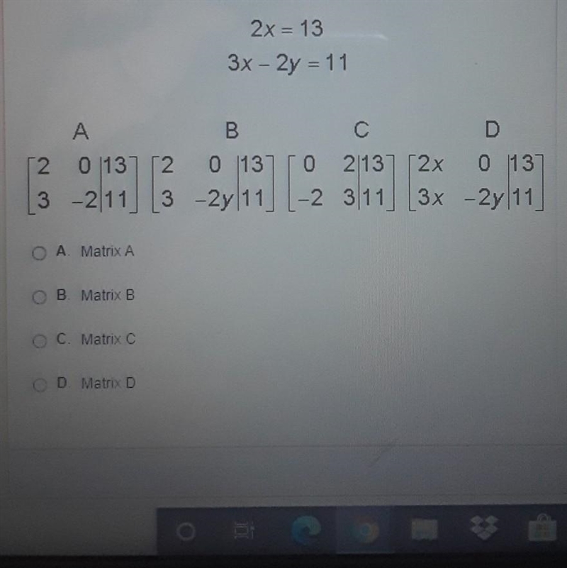 Which matrix represents the system of equations shown below 2x=13 and 3x-2y=11​-example-1