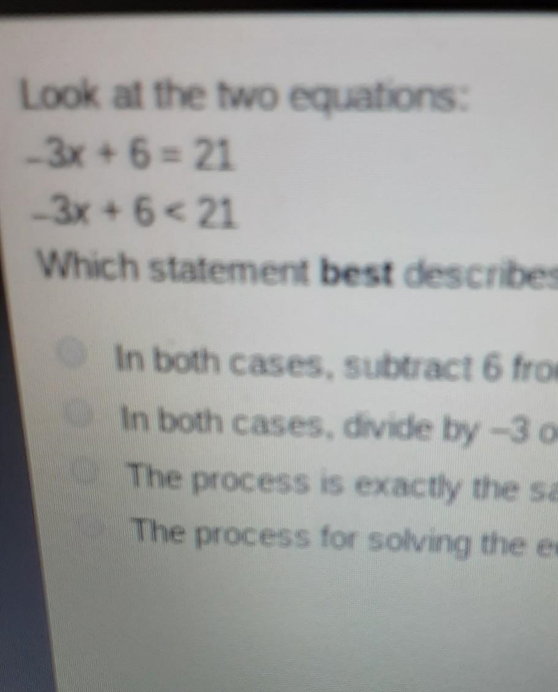 Look at the two equations: -3x+6=21 -3x + 6 < 21 Which statement best describes-example-1