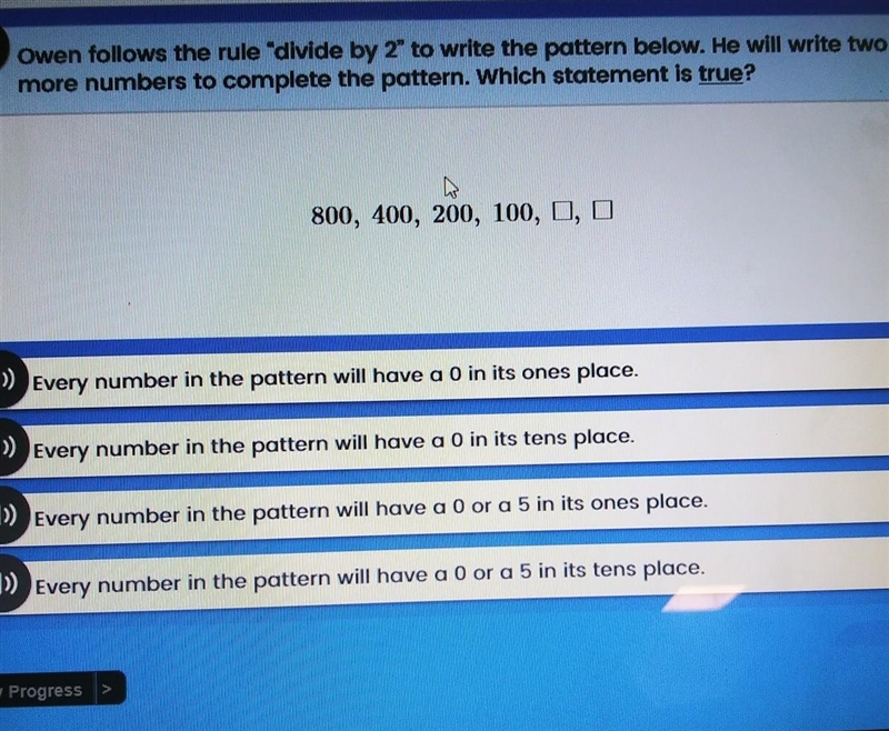 Owen follows the rule "divide by 2 to write the pattern below. He will write-example-1